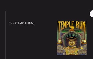 Tr – (TEMPLE RUN)
 