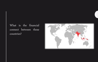 What is the financial
connect between these
countries?
 