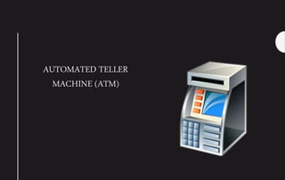 AUTOMATED TELLER
MACHINE (ATM)
 