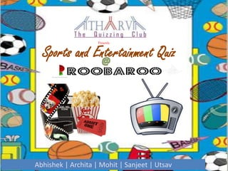 Presents
Sports and Entertainment Quiz
Abhishek | Archita | Mohit | Sanjeet | Utsav
 