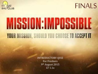 FINALS
INTRODUCTORY QUIZ
For Freshers
9th August 2015
LT 1.1a
 