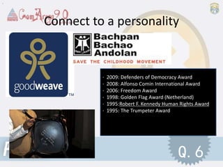 Connect to a personality
· 2009: Defenders of Democracy Award
· 2008: Alfonso Comin International Award
· 2006: Freedom Award
· 1998: Golden Flag Award (Netherland)
· 1995:Robert F. Kennedy Human Rights Award
· 1995: The Trumpeter Award
·
Q.6
 