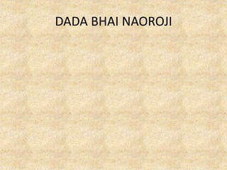 DADA BHAI NAOROJI
 