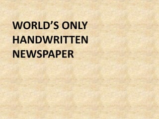 WORLD’S ONLY
HANDWRITTEN
NEWSPAPER
 
