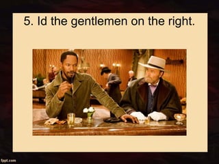 5. Id the gentlemen on the right.
 