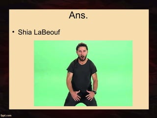 Ans.
• Shia LaBeouf
 