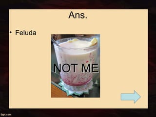 Ans.
• Feluda
NOT MENOT ME
 