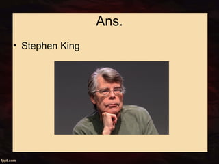Ans.
• Stephen King
 