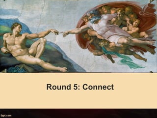 Round 5: Connect
 