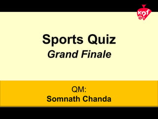 QM:
Somnath Chanda
Sports Quiz
Grand Finale
 