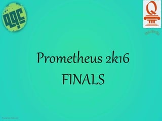Prometheus 2k16
FINALS
 