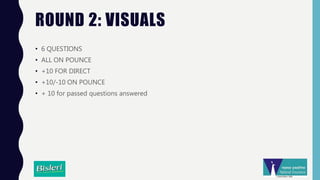 ROUND 2: VISUALS
• 6 QUESTIONS
• ALL ON POUNCE
• +10 FOR DIRECT
• +10/-10 ON POUNCE
• + 10 for passed questions answered
 