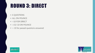 ROUND 3: DIRECT
• 6 QUESTIONS
• ALL ON POUNCE
• +10 FOR DIRECT
• +15/-10 ON POUNCE
• + 10 for passed questions answered
 