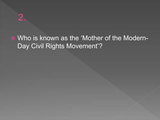 Who is known as the ‘Mother of the Modern-
Day Civil Rights Movement’?
 