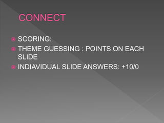  SCORING:
 THEME GUESSING : POINTS ON EACH
SLIDE
 INDIAVIDUAL SLIDE ANSWERS: +10/0
 
