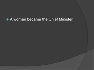  A woman became the Chief Minister.
 
