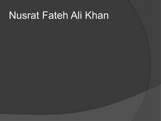 Nusrat Fateh Ali Khan
 