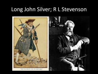 Long John Silver; R L Stevenson
 