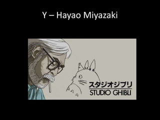 Y – Hayao Miyazaki
 