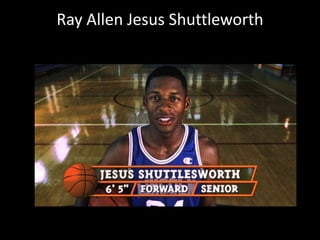 Ray Allen Jesus Shuttleworth
 