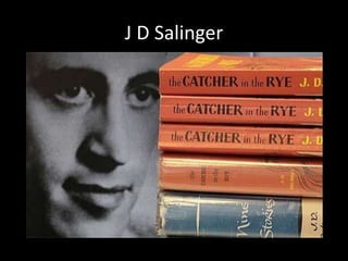 J D Salinger
 