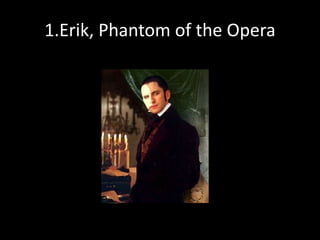 1.Erik, Phantom of the Opera
 