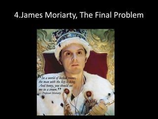 4.James Moriarty, The Final Problem
 