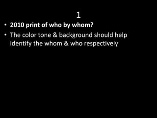 1
• 2010 print of who by whom?
• The color tone & background should help
identify the whom & who respectively
 