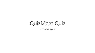 QuizMeet Quiz
17th April, 2016
 