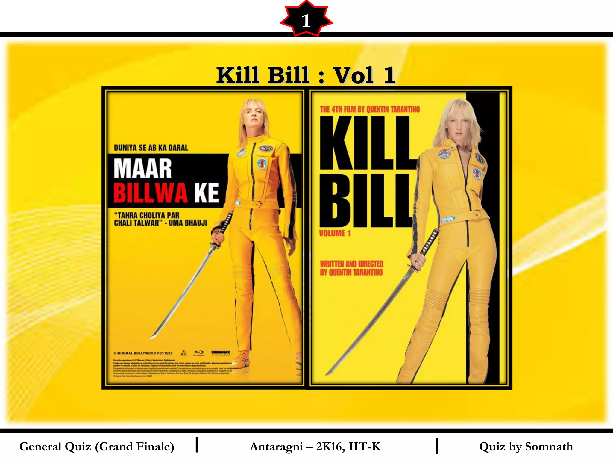 Quiz by SomnathI I
Kill Bill : Vol 1Kill Bill : Vol 1
1
General Quiz (Grand Finale) Antaragni – 2K16, IIT-K
 