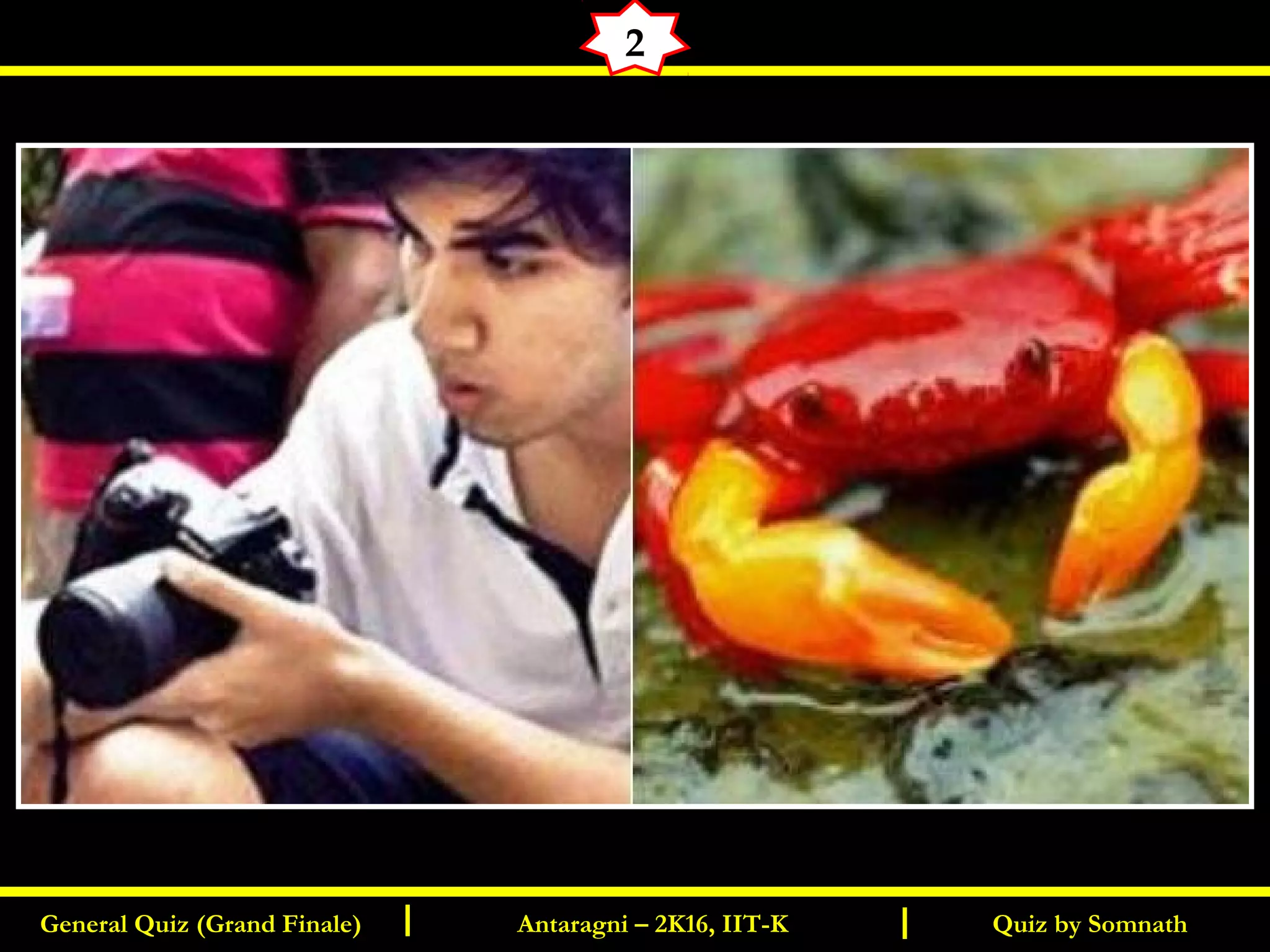 Quiz by SomnathGeneral Quiz (Grand Finale) Antaragni – 2K16, IIT-KI I
2
 