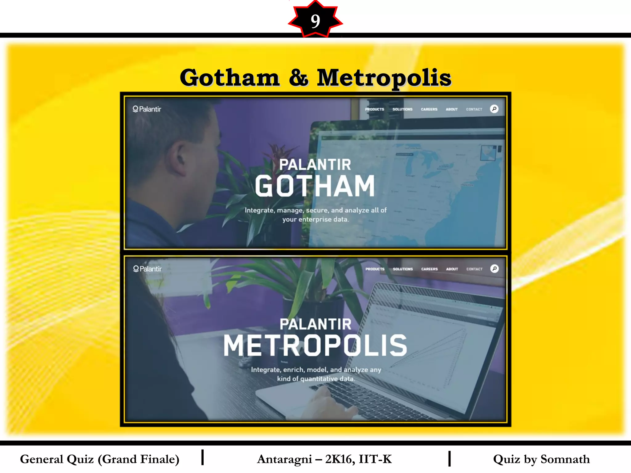 Quiz by SomnathI I
Gotham & MetropolisGotham & Metropolis
9
General Quiz (Grand Finale) Antaragni – 2K16, IIT-K
 