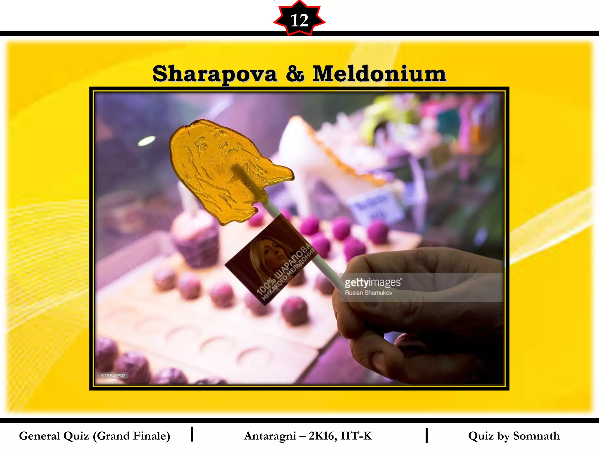 Quiz by SomnathI I
Sharapova & MeldoniumSharapova & Meldonium
12
General Quiz (Grand Finale) Antaragni – 2K16, IIT-K
 