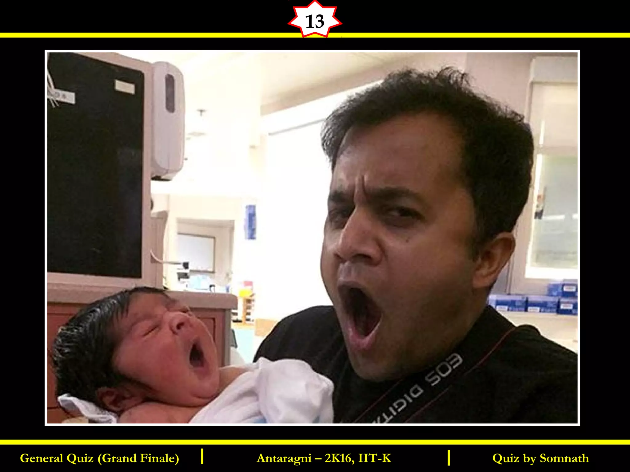 Quiz by SomnathGeneral Quiz (Grand Finale) Antaragni – 2K16, IIT-KI I
13
 