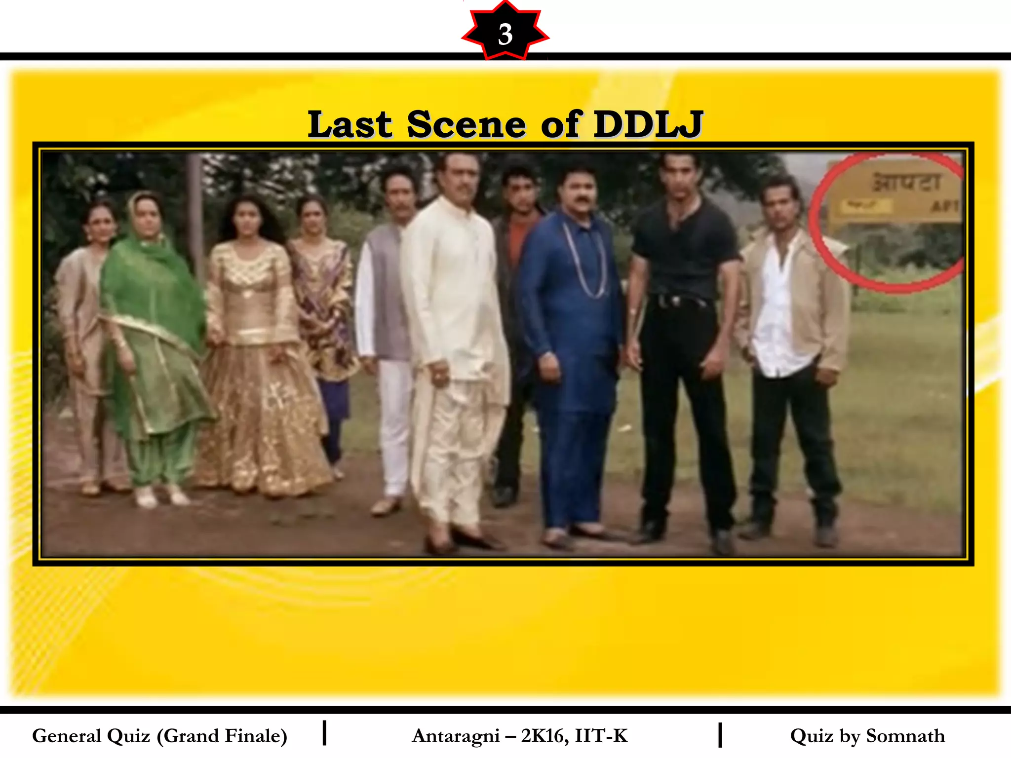 Quiz by SomnathI I
Last Scene of DDLJLast Scene of DDLJ
3
General Quiz (Grand Finale) Antaragni – 2K16, IIT-K
 
