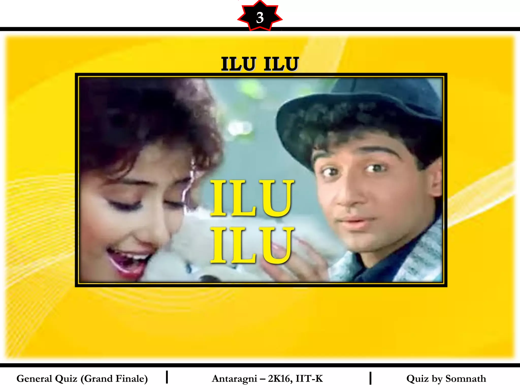 Quiz by SomnathI I
ILU ILUILU ILU
3
General Quiz (Grand Finale) Antaragni – 2K16, IIT-K
 
