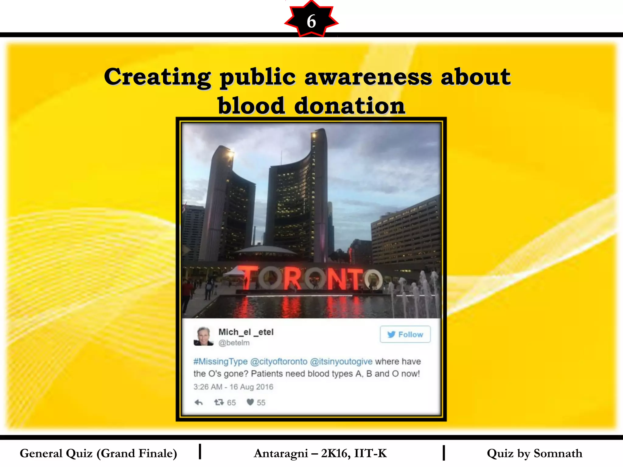 Quiz by SomnathI I
Creating public awareness aboutCreating public awareness about
blood donationblood donation
6
General Quiz (Grand Finale) Antaragni – 2K16, IIT-K
 