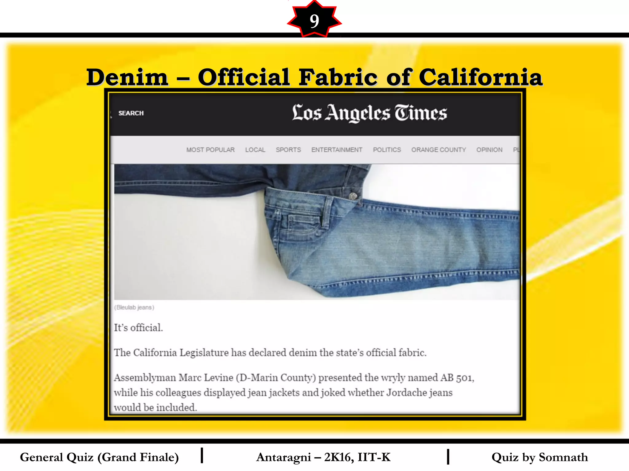 Quiz by SomnathI I
Denim – Official Fabric of CaliforniaDenim – Official Fabric of California
9
General Quiz (Grand Finale) Antaragni – 2K16, IIT-K
 