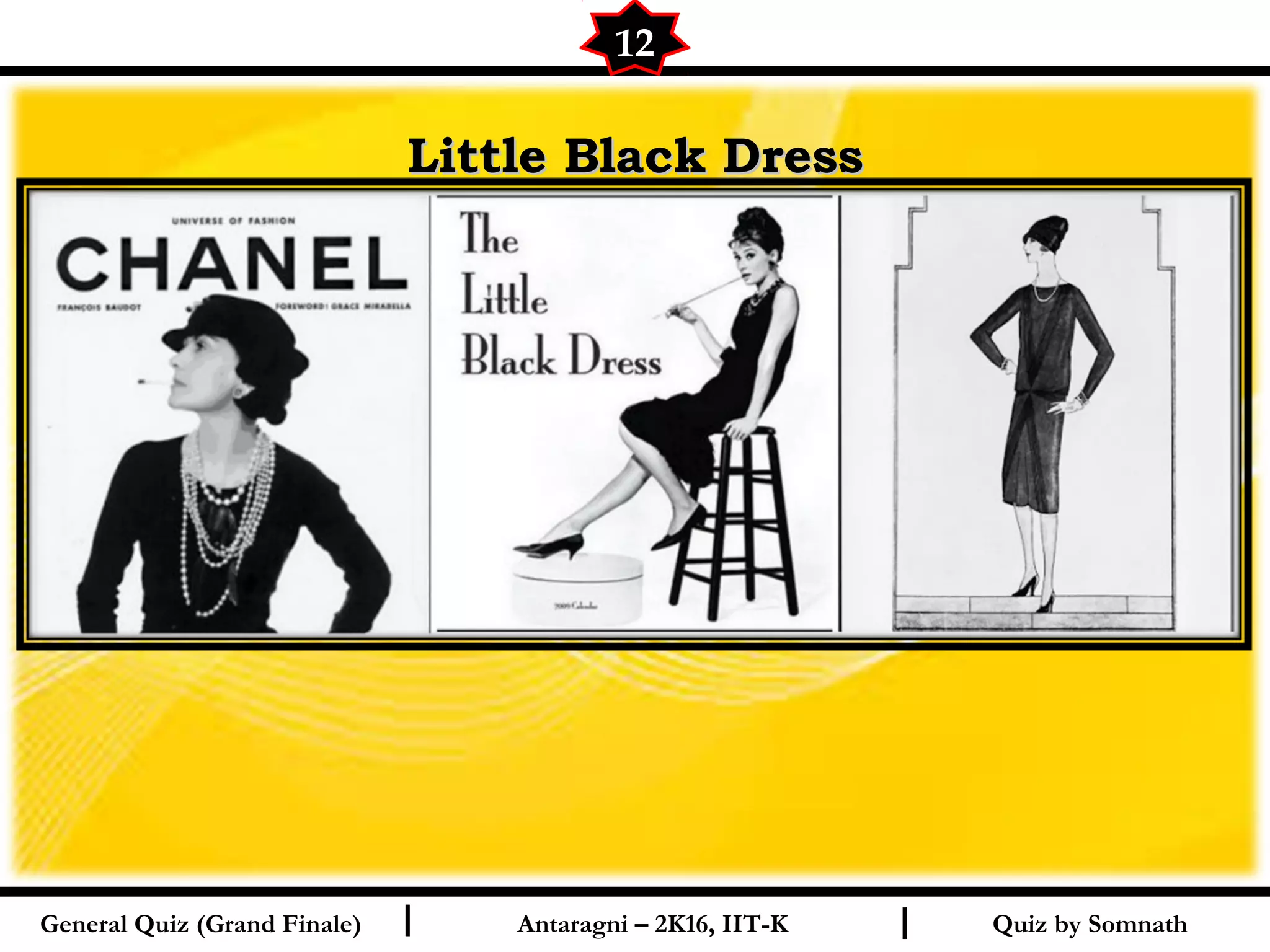 Quiz by SomnathI I
Little Black DressLittle Black Dress
12
General Quiz (Grand Finale) Antaragni – 2K16, IIT-K
 