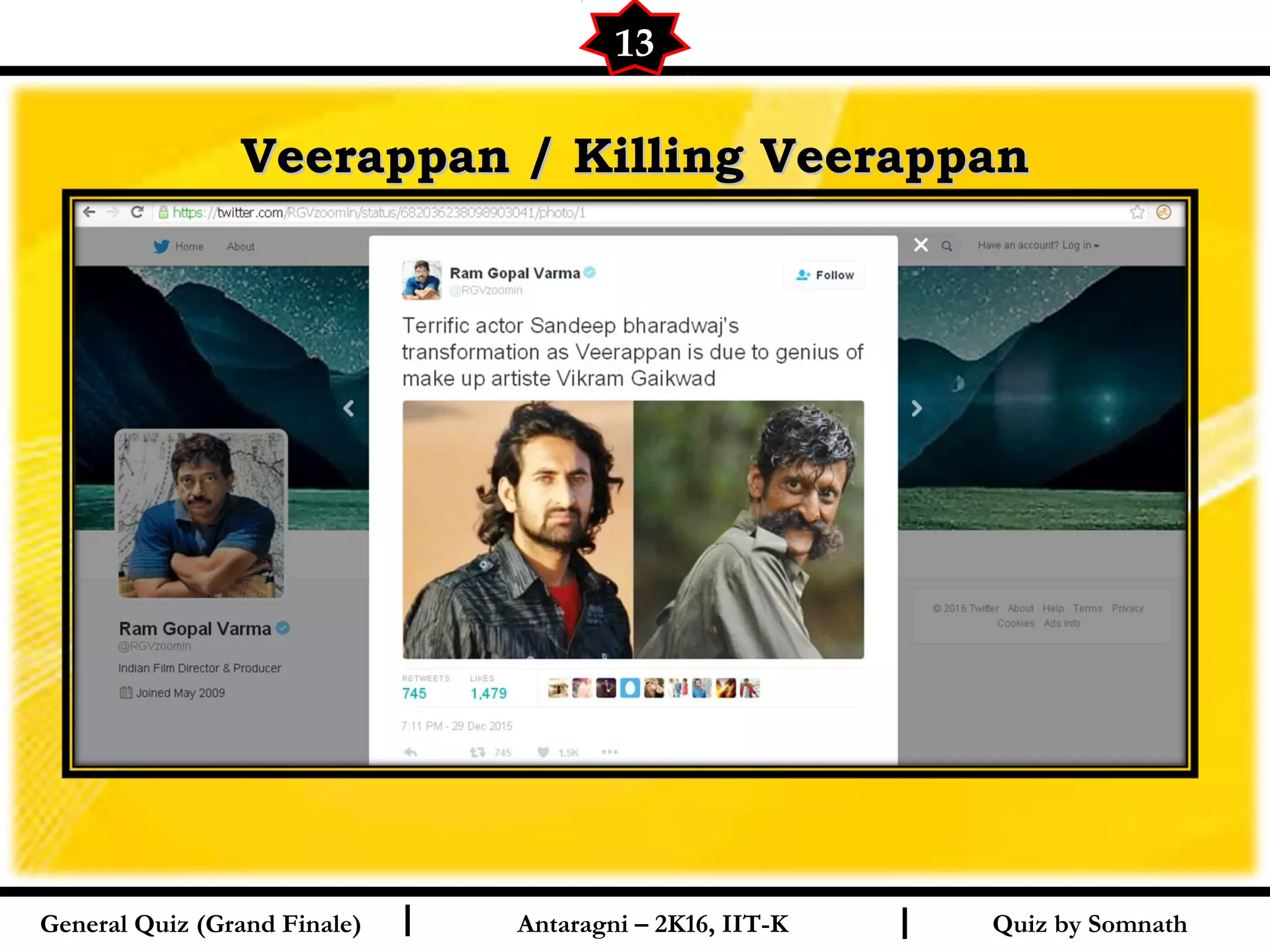 Quiz by SomnathI I
Veerappan / Killing VeerappanVeerappan / Killing Veerappan
13
General Quiz (Grand Finale) Antaragni – 2K16, IIT-K
 