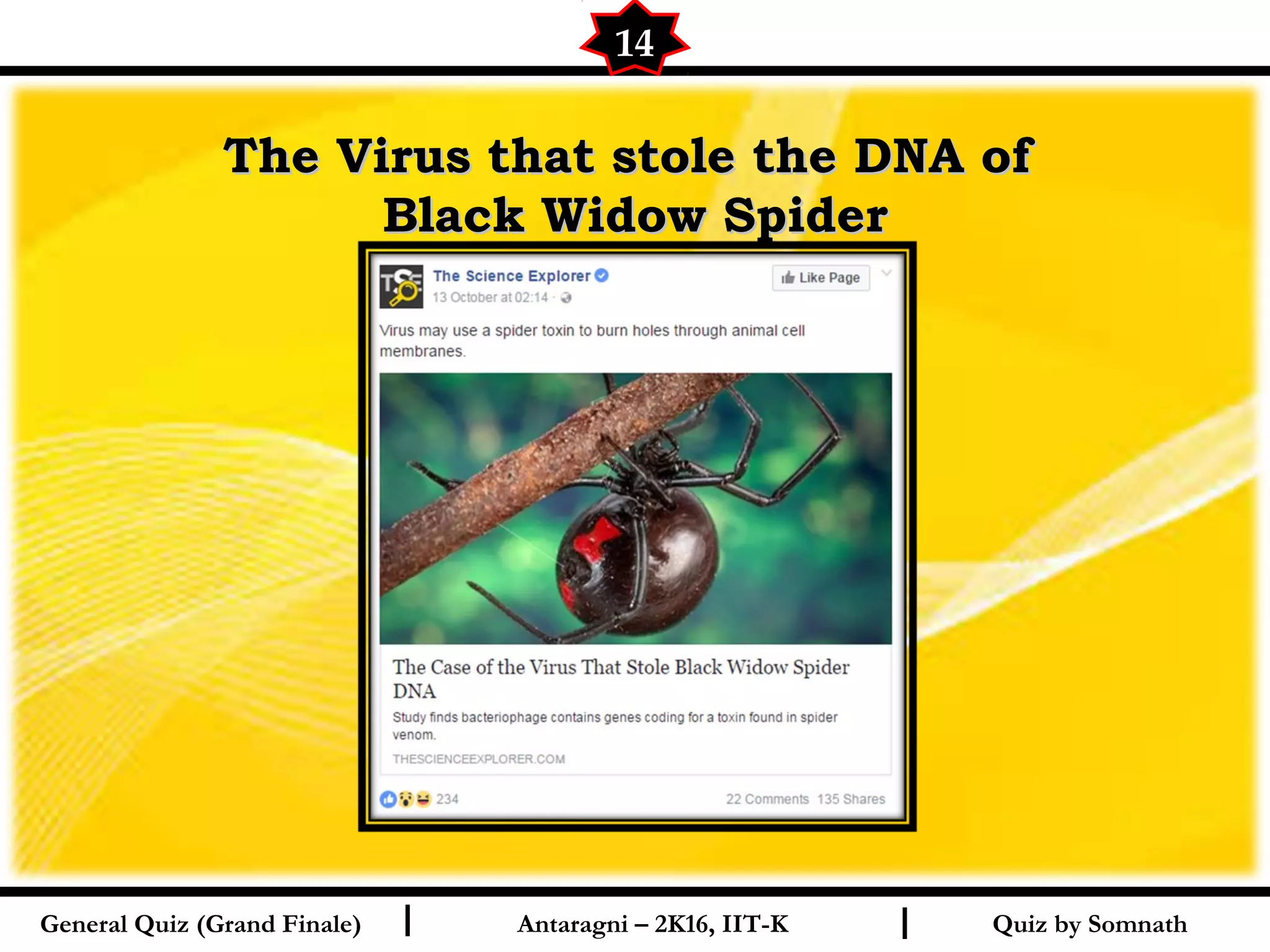 Quiz by SomnathI I
The Virus that stole the DNA ofThe Virus that stole the DNA of
Black Widow SpiderBlack Widow Spider
14
General Quiz (Grand Finale) Antaragni – 2K16, IIT-K
 
