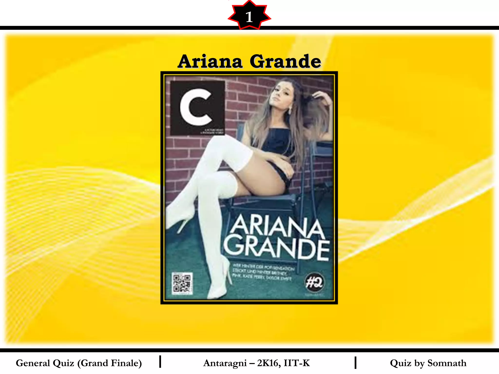 Quiz by SomnathI I
Ariana GrandeAriana Grande
1
General Quiz (Grand Finale) Antaragni – 2K16, IIT-K
 