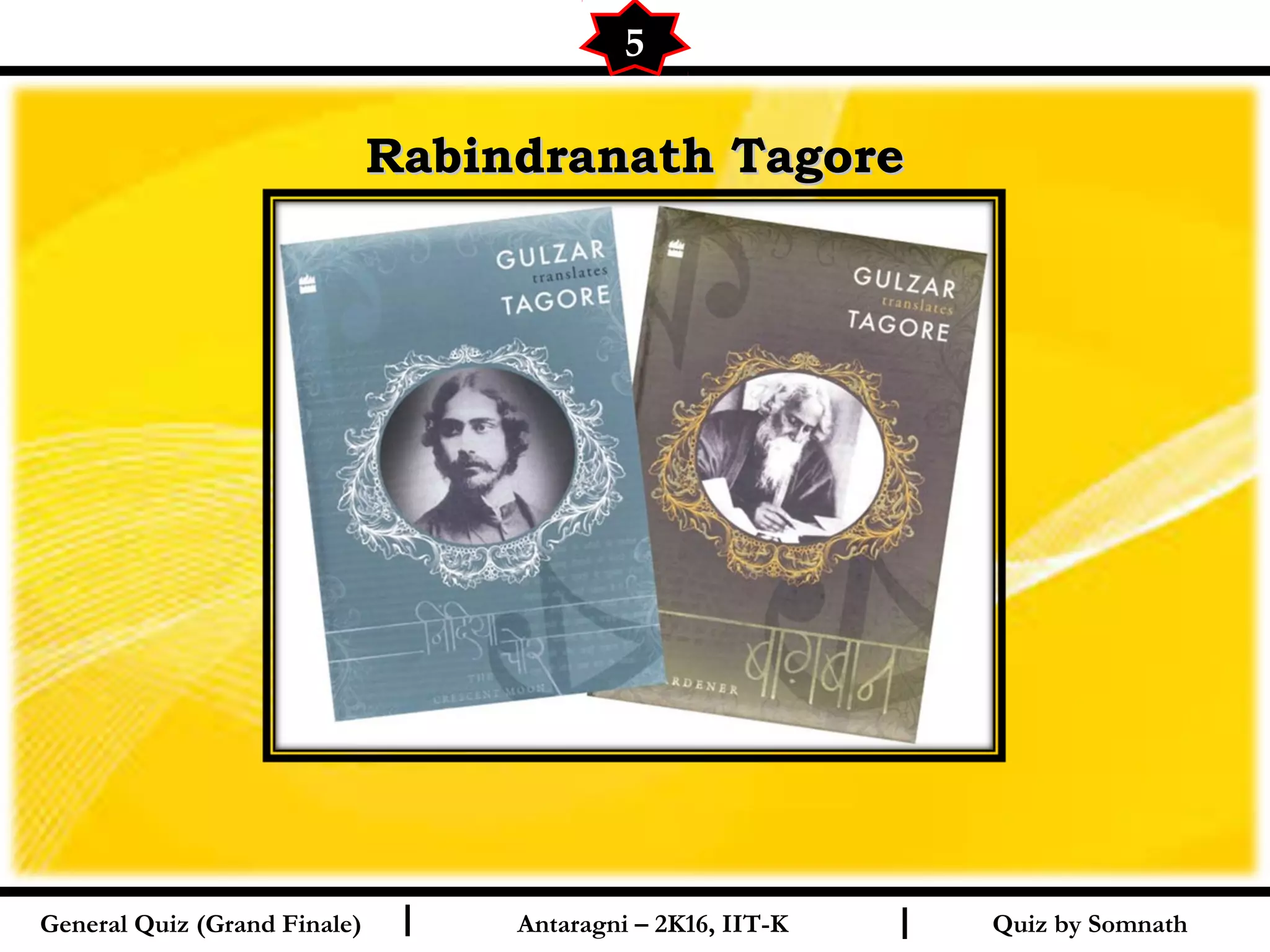 Quiz by SomnathI I
Rabindranath TagoreRabindranath Tagore
5
General Quiz (Grand Finale) Antaragni – 2K16, IIT-K
 