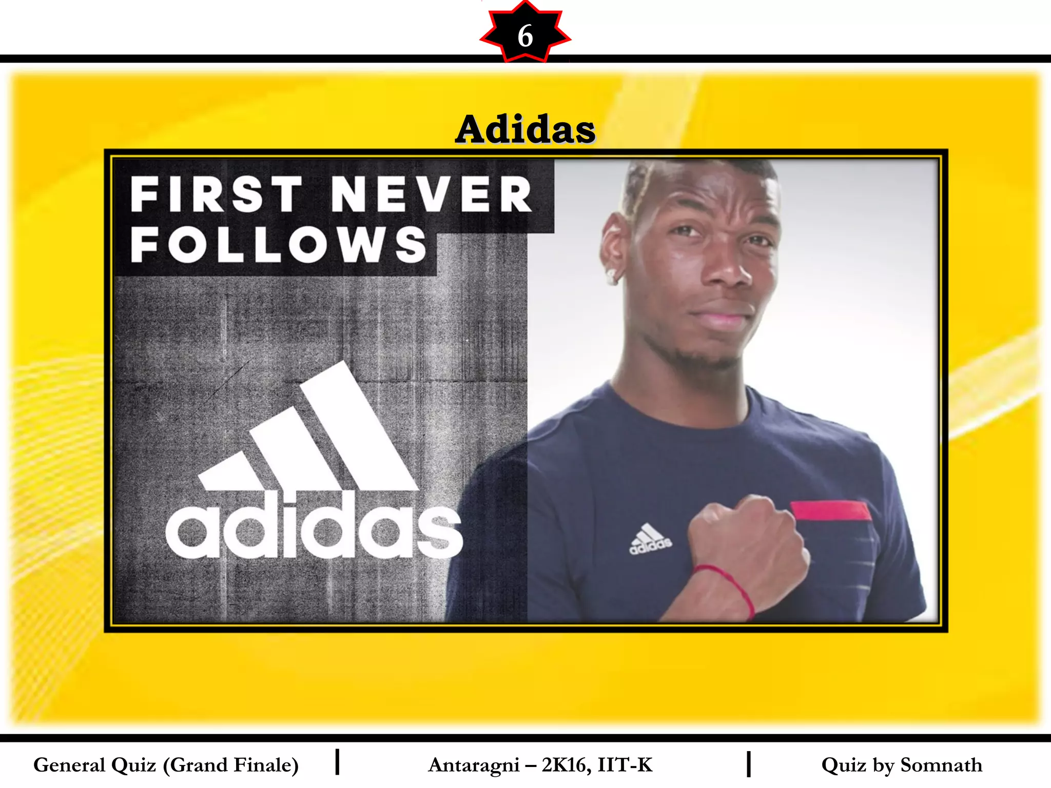 Quiz by SomnathI I
AdidasAdidas
6
General Quiz (Grand Finale) Antaragni – 2K16, IIT-K
 