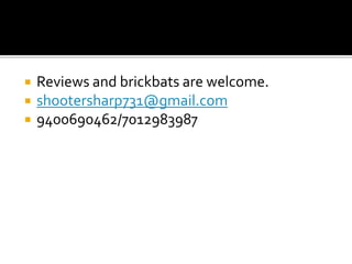  Reviews and brickbats are welcome.
 shootersharp731@gmail.com
 9400690462/7012983987
 