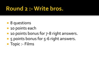  8 questions
 10 points each
 10 points bonus for 7-8 right answers.
 5 points bonus for 5-6 right answers.
 Topic :- Films
 