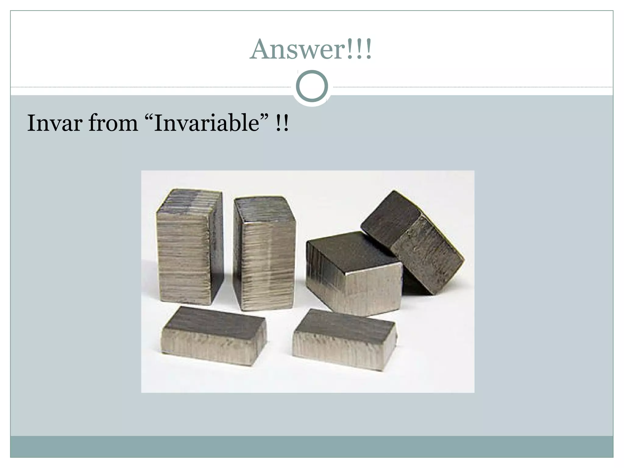 Answer!!!
Invar from “Invariable” !!
 