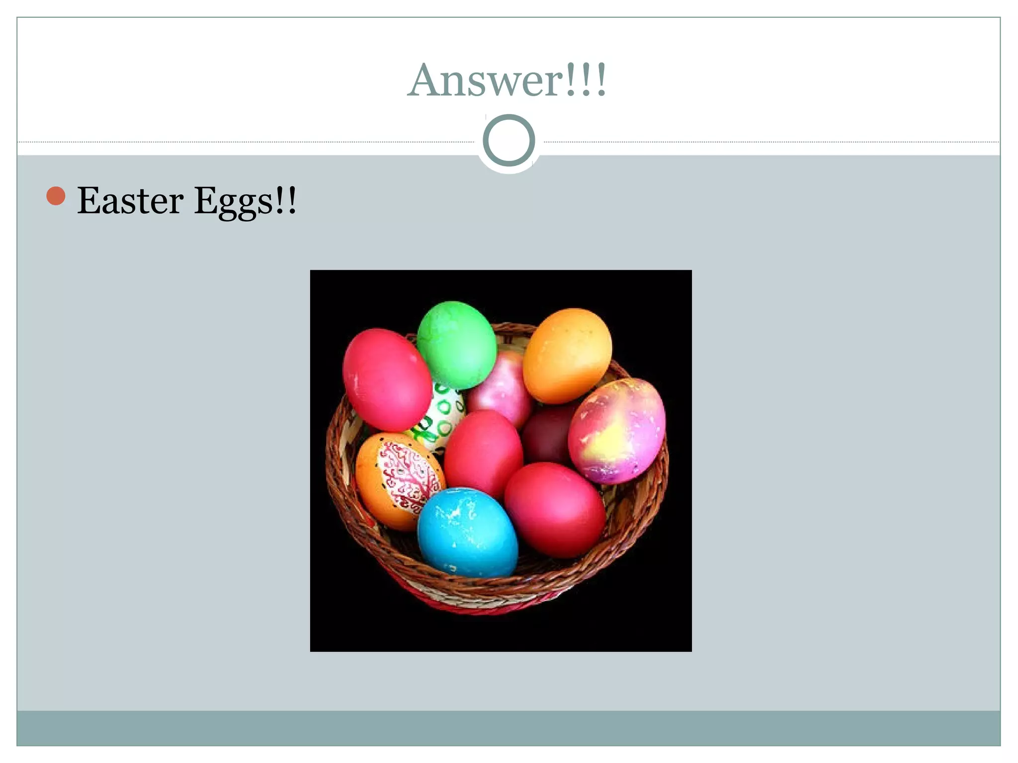 Answer!!!
Easter Eggs!!
 