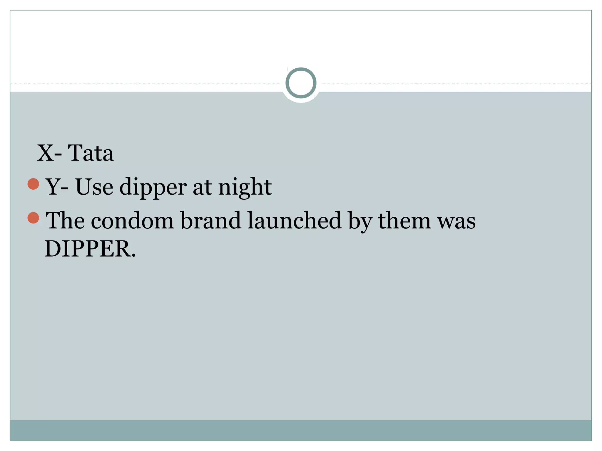 X- Tata
Y- Use dipper at night
The condom brand launched by them was
DIPPER.
 