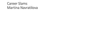 Career Slams
Martina Navratilova
 